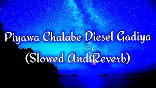 Piyawa Chalabe Diesel Gadiya Slowed And Reverb [upl. by Nathanael]